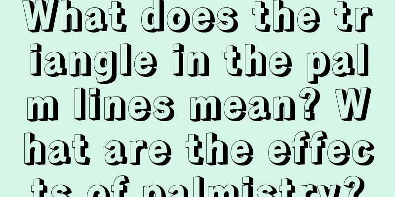 What does the triangle in the palm lines mean? What are the effects of palmistry?