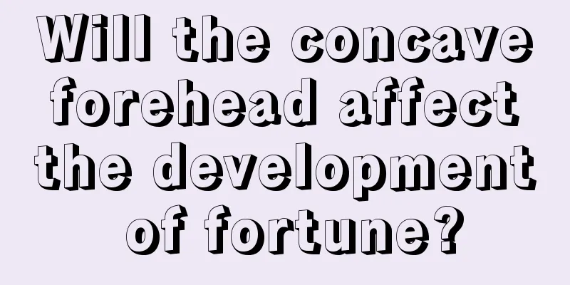 Will the concave forehead affect the development of fortune?