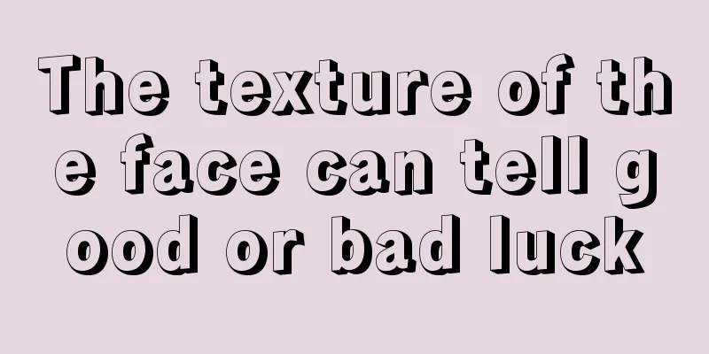 The texture of the face can tell good or bad luck