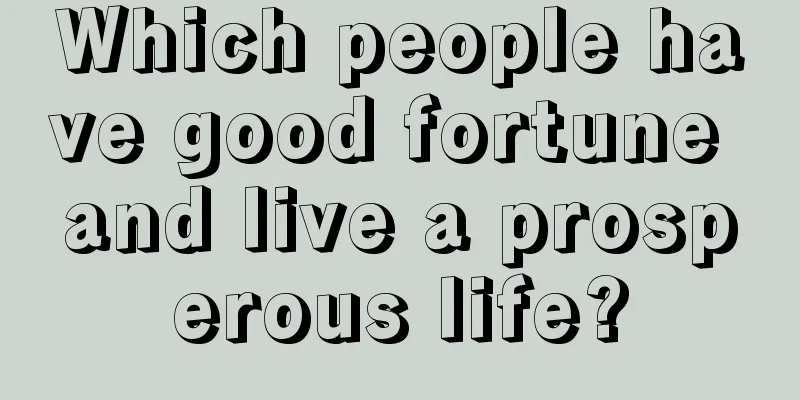 Which people have good fortune and live a prosperous life?