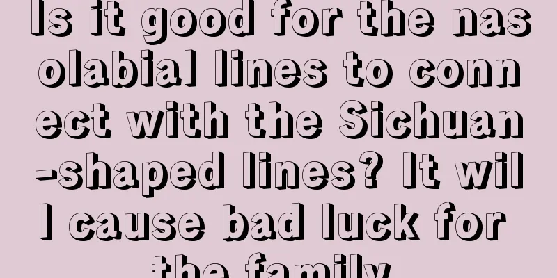 Is it good for the nasolabial lines to connect with the Sichuan-shaped lines? It will cause bad luck for the family.