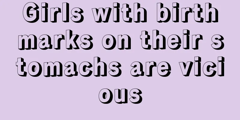 Girls with birthmarks on their stomachs are vicious