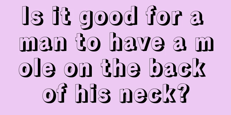 Is it good for a man to have a mole on the back of his neck?