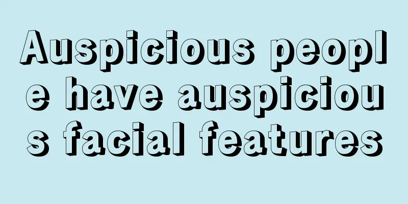 Auspicious people have auspicious facial features