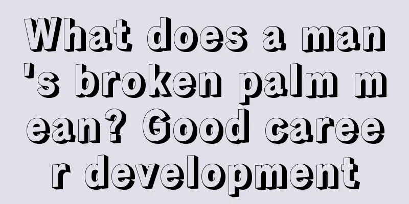 What does a man's broken palm mean? Good career development