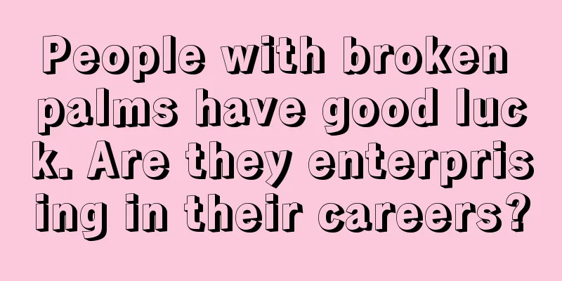 People with broken palms have good luck. Are they enterprising in their careers?