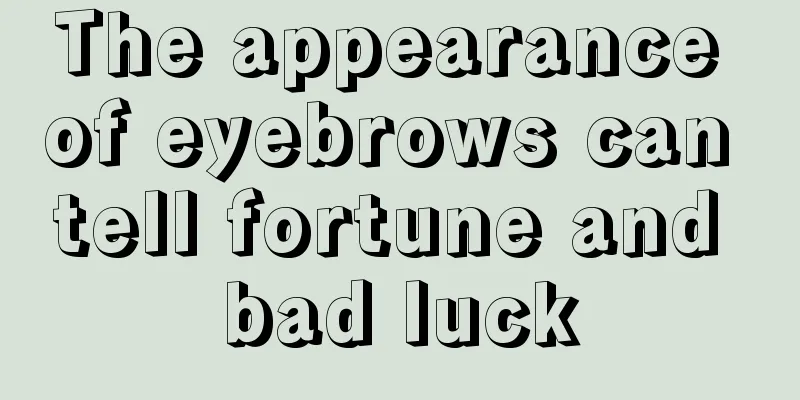 The appearance of eyebrows can tell fortune and bad luck