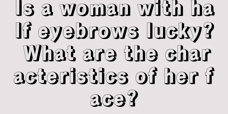 Is a woman with half eyebrows lucky? What are the characteristics of her face?