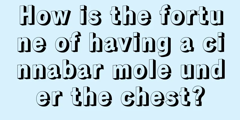 How is the fortune of having a cinnabar mole under the chest?
