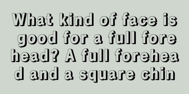 What kind of face is good for a full forehead? A full forehead and a square chin