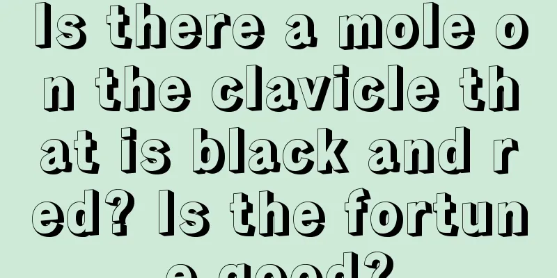 Is there a mole on the clavicle that is black and red? Is the fortune good?