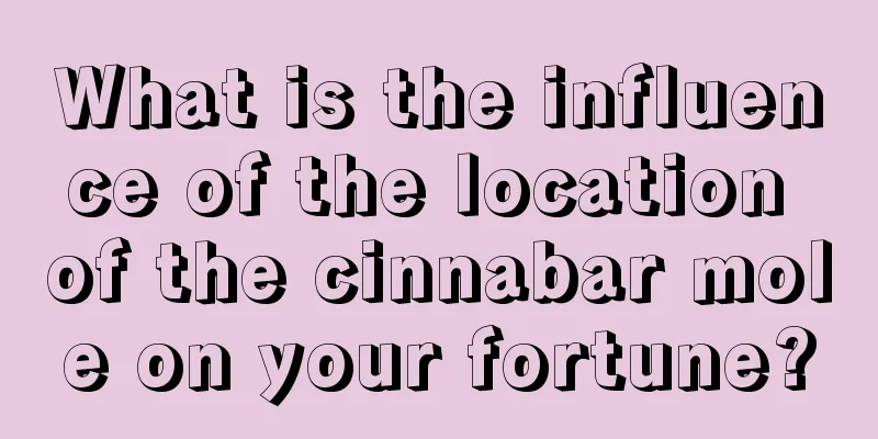 What is the influence of the location of the cinnabar mole on your fortune?