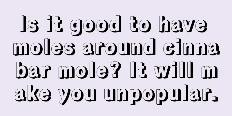 Is it good to have moles around cinnabar mole? It will make you unpopular.