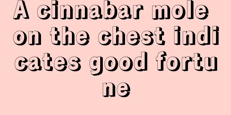 A cinnabar mole on the chest indicates good fortune