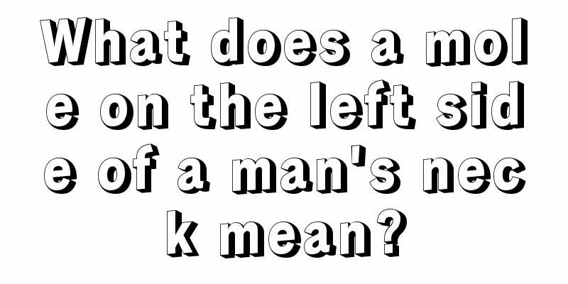What does a mole on the left side of a man's neck mean?