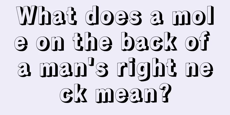 What does a mole on the back of a man's right neck mean?