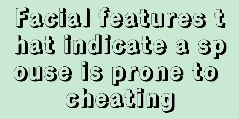 Facial features that indicate a spouse is prone to cheating