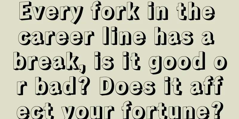 Every fork in the career line has a break, is it good or bad? Does it affect your fortune?