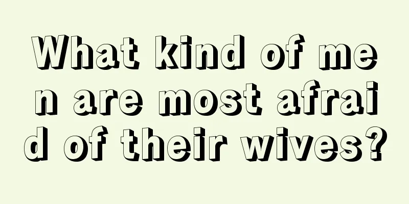 What kind of men are most afraid of their wives?