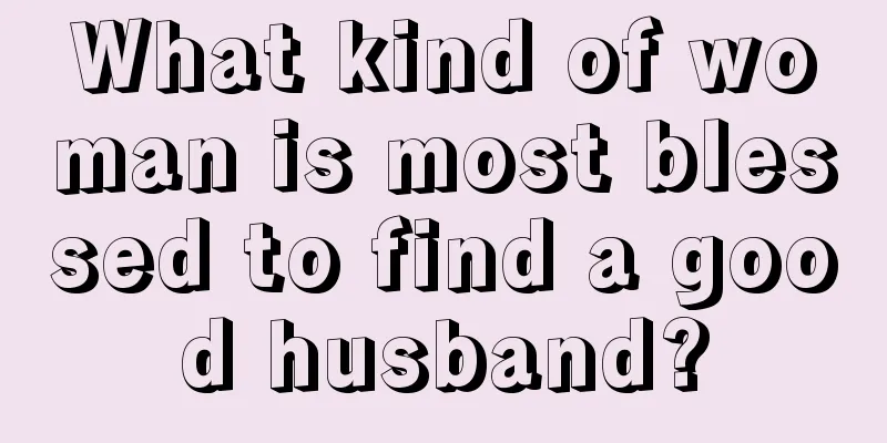 What kind of woman is most blessed to find a good husband?