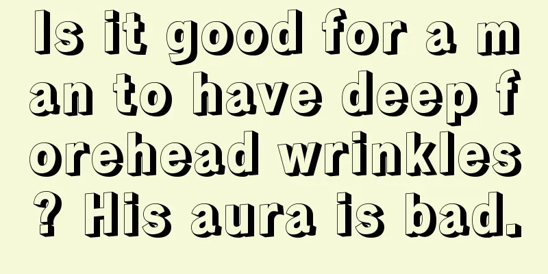 Is it good for a man to have deep forehead wrinkles? His aura is bad.