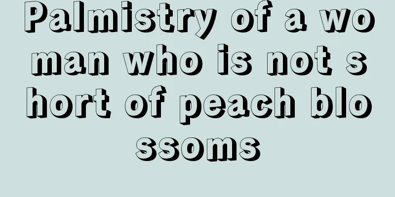 Palmistry of a woman who is not short of peach blossoms