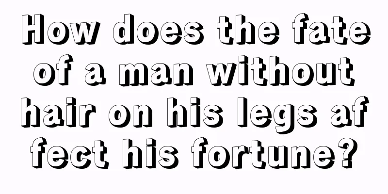 How does the fate of a man without hair on his legs affect his fortune?