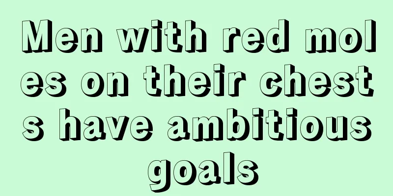 Men with red moles on their chests have ambitious goals