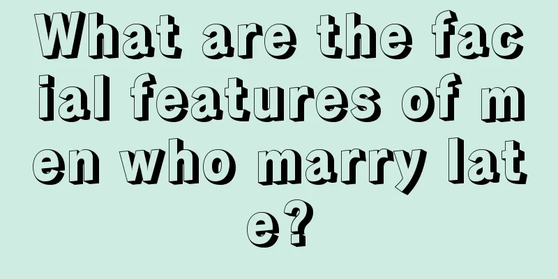 What are the facial features of men who marry late?