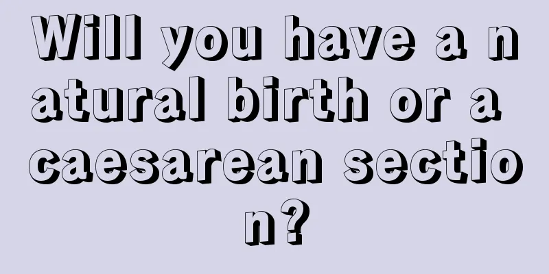Will you have a natural birth or a caesarean section?
