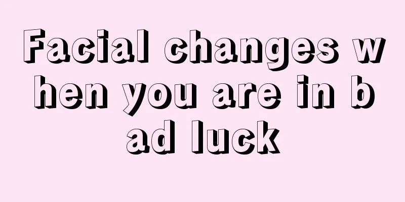 Facial changes when you are in bad luck