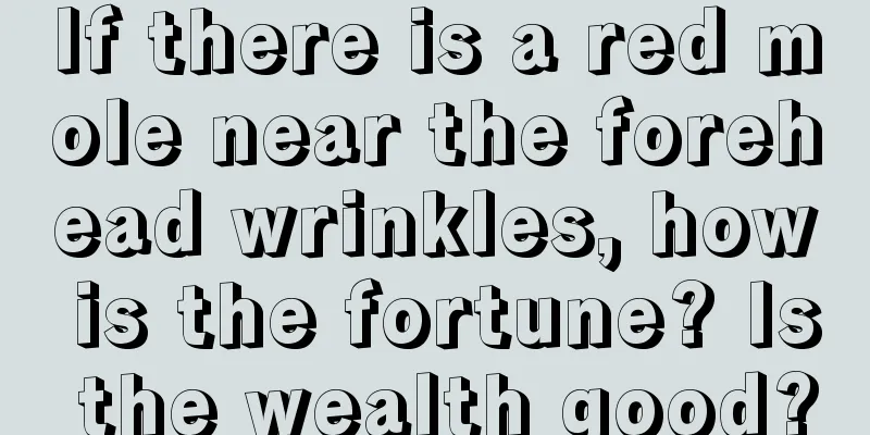 If there is a red mole near the forehead wrinkles, how is the fortune? Is the wealth good?