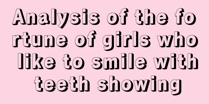 Analysis of the fortune of girls who like to smile with teeth showing