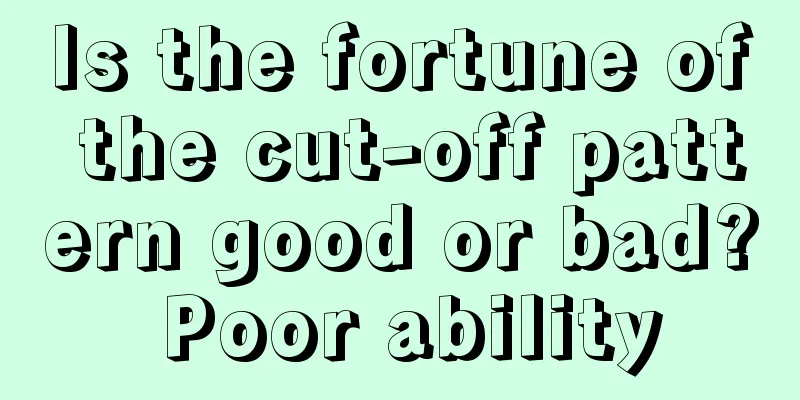 Is the fortune of the cut-off pattern good or bad? Poor ability