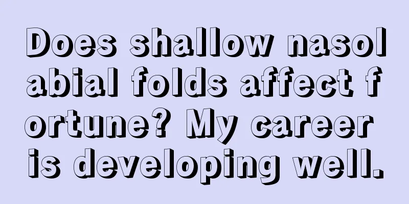 Does shallow nasolabial folds affect fortune? My career is developing well.