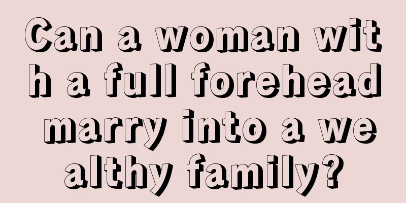 Can a woman with a full forehead marry into a wealthy family?