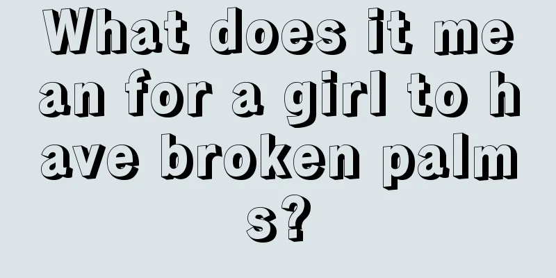 What does it mean for a girl to have broken palms?