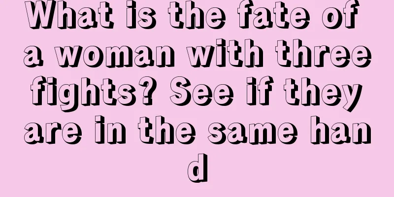 What is the fate of a woman with three fights? See if they are in the same hand