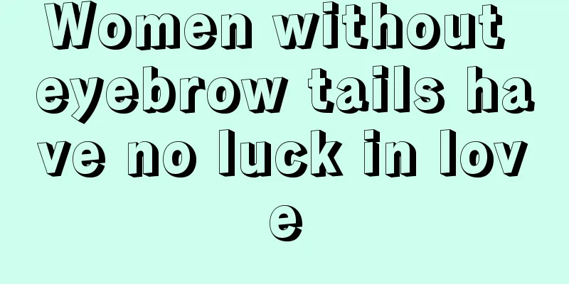 Women without eyebrow tails have no luck in love