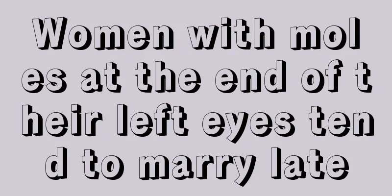 Women with moles at the end of their left eyes tend to marry late