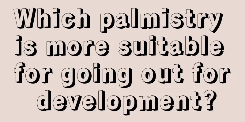 Which palmistry is more suitable for going out for development?