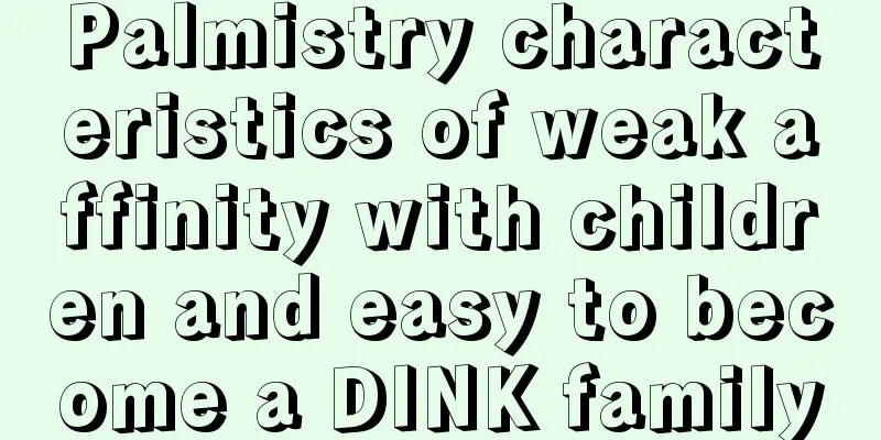 Palmistry characteristics of weak affinity with children and easy to become a DINK family