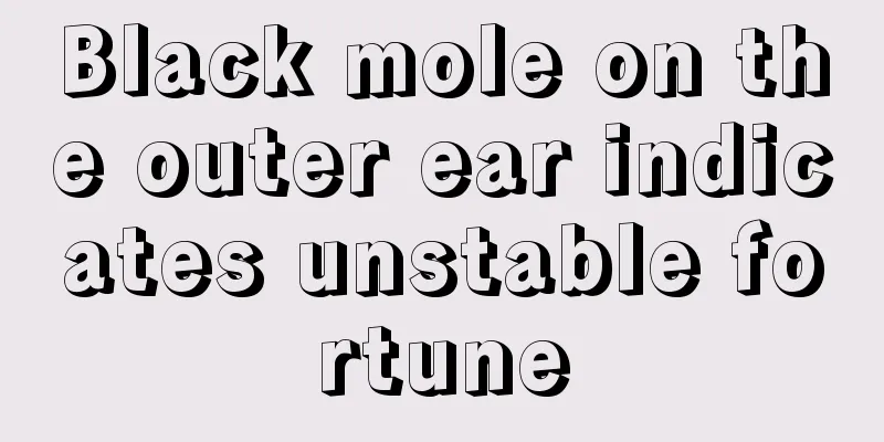 Black mole on the outer ear indicates unstable fortune
