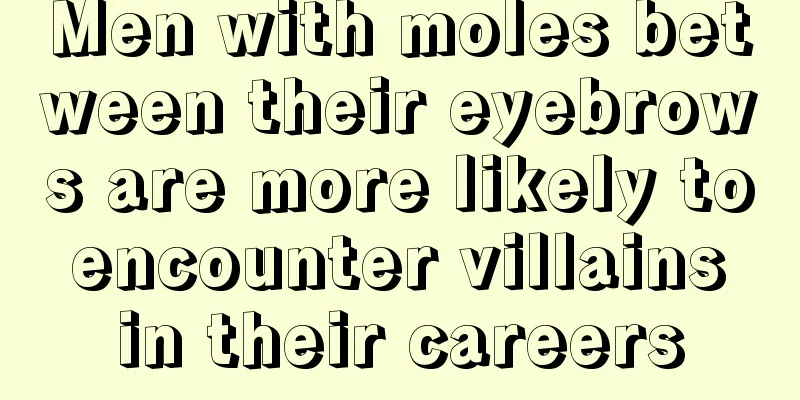 Men with moles between their eyebrows are more likely to encounter villains in their careers