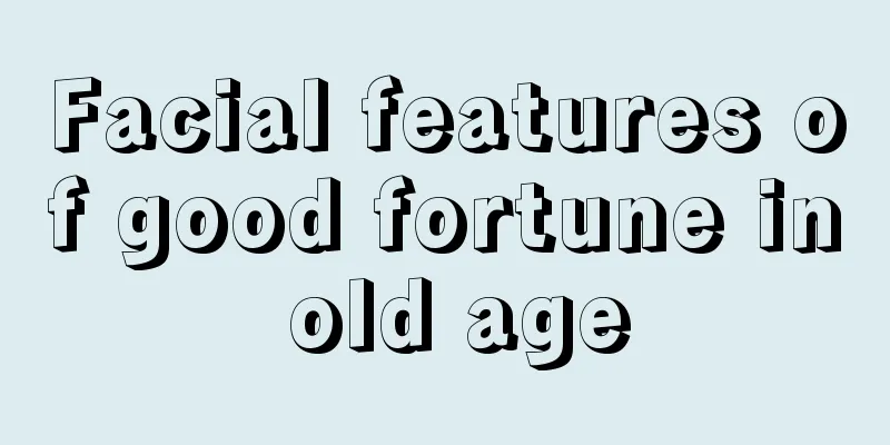 Facial features of good fortune in old age