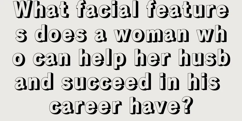 What facial features does a woman who can help her husband succeed in his career have?