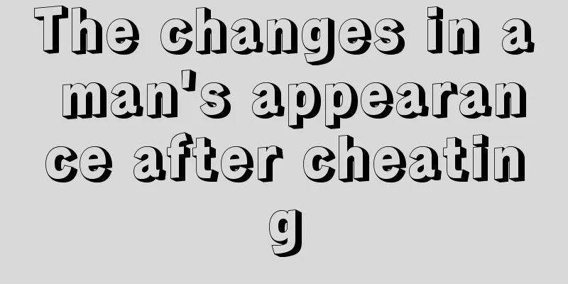 The changes in a man's appearance after cheating