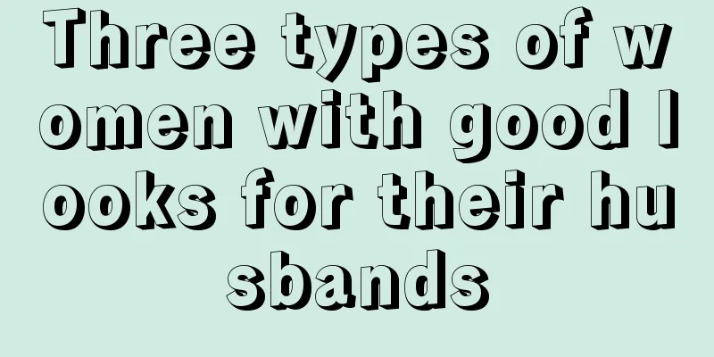 Three types of women with good looks for their husbands