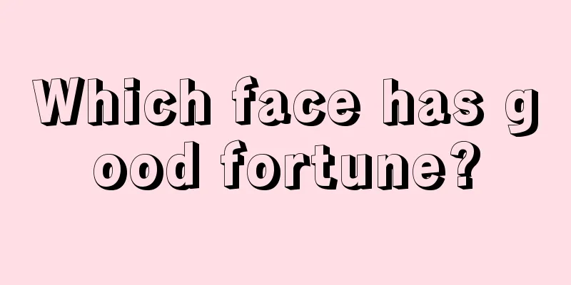 Which face has good fortune?
