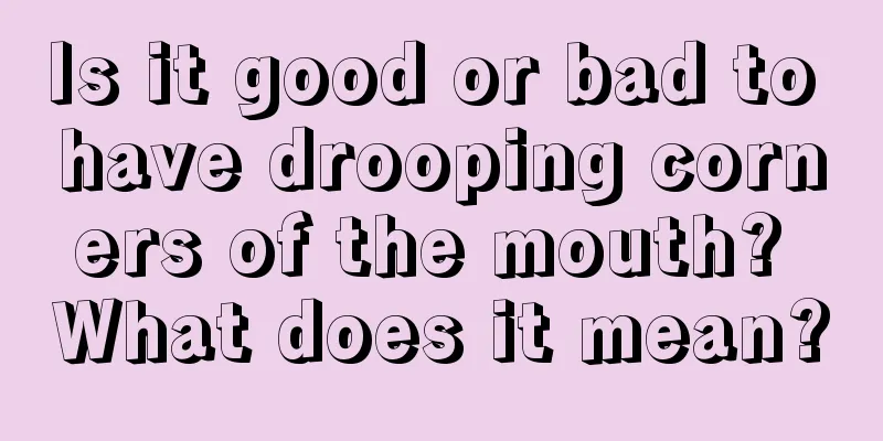 Is it good or bad to have drooping corners of the mouth? What does it mean?